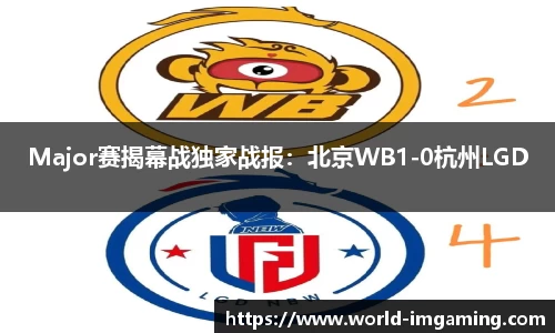 Major赛揭幕战独家战报：北京WB1-0杭州LGD