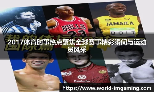 2017体育时事热点聚焦全球赛事精彩瞬间与运动员风采